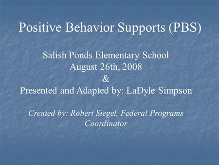 Salish Ponds Elementary School August 26th, 2008 & Presented and Adapted by: LaDyle Simpson Created by: Robert Siegel, Federal Programs Coordinator Positive.