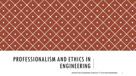 PROFESSIONALISM AND ETHICS IN ENGINEERING INTRODUCTION TO ENGINEERING TECHNOLOGY, 7 TH ED. BY POND AND RANKINEN 1.