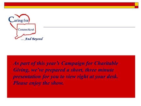 As part of this year’s Campaign for Charitable Giving, we’ve prepared a short, three minute presentation for you to view right at your desk. Please enjoy.