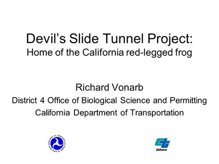 Devil’s Slide Tunnel Project: Home of the California red-legged frog Richard Vonarb District 4 Office of Biological Science and Permitting California Department.