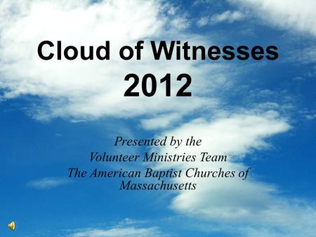 Cloud of Witnesses 2012 Presented by the Volunteer Ministries Team The American Baptist Churches of Massachusetts.