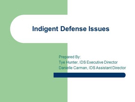 Indigent Defense Issues Prepared By: Tye Hunter, IDS Executive Director Danielle Carman, IDS Assistant Director.