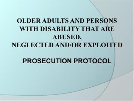 Elder and Persons with Disabilities Abuse and Neglect The primary goal is to treat these complaints as criminal acts.