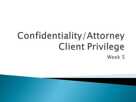 Week 5. 1. Duty to keep quiet, not talk about cases By product of Fiduciary Duty 2. Right not to be forced to testify about communications --Statutory.