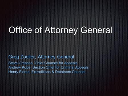 Office of Attorney General Greg Zoeller, Attorney General Steve Creason, Chief Counsel for Appeals Andrew Kobe, Section Chief for Criminal Appeals Henry.