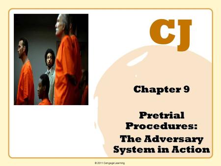 CJ © 2011 Cengage Learning Chapter 9 Pretrial Procedures: The Adversary System in Action.