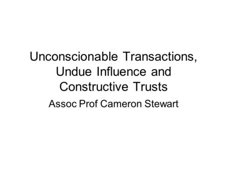 Unconscionable Transactions, Undue Influence and Constructive Trusts