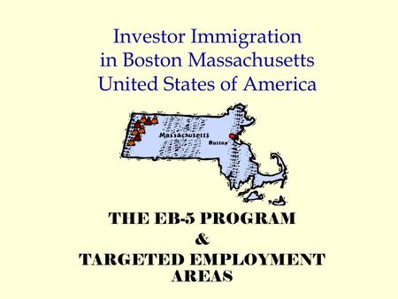 Investor Immigration in Boston Massachusetts United States of America THE EB-5 PROGRAM & TARGETED EMPLOYMENT AREAS.