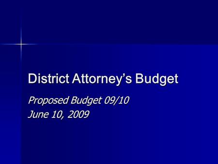 District Attorney’s Budget Proposed Budget 09/10 June 10, 2009.