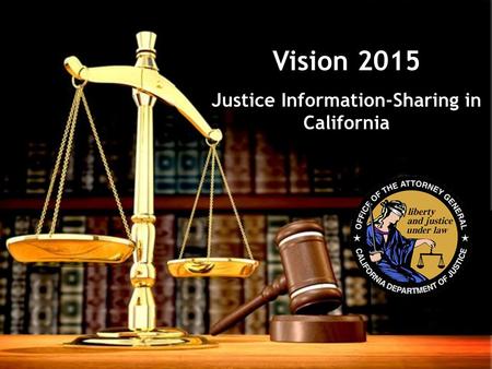 Vision 2015 Justice Information-Sharing in California.