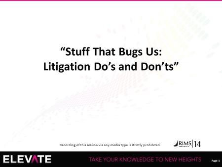 Page 1 Recording of this session via any media type is strictly prohibited. Page 1 “Stuff That Bugs Us: Litigation Do’s and Don’ts”