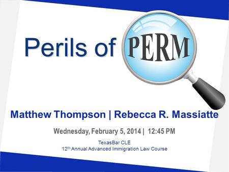 Perils of Perils of Matthew Thompson | Rebecca R. Massiatte Wednesday, February 5, 2014 | 12:45 PM TexasBar CLE 12 th Annual Advanced Immigration Law Course.