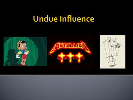  1. Influence ▪ Existence ▪ Be exerted  2. Subvert testator’s mind  “Resistance is futile”