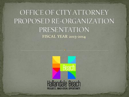 FISCAL YEAR 2013-2014. City Manager challenged her departments to cut 5% from their budgets Evaluated City Attorney’s office and budget to see whether.