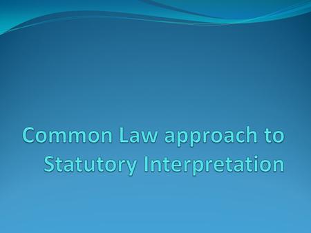 Common Law approach to Statutory Interpretation