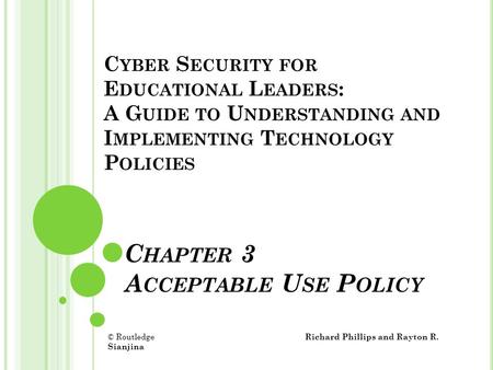 C HAPTER 3 A CCEPTABLE U SE P OLICY C YBER S ECURITY FOR E DUCATIONAL L EADERS : A G UIDE TO U NDERSTANDING AND I MPLEMENTING T ECHNOLOGY P OLICIES © Routledge.