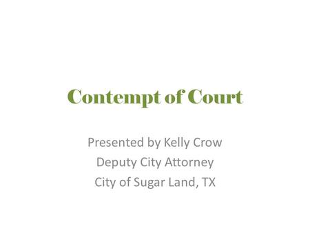 Contempt of Court Presented by Kelly Crow Deputy City Attorney City of Sugar Land, TX.