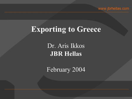 Www.jbrhellas.com Exporting to Greece Dr. Aris Ikkos JBR Hellas February 2004.