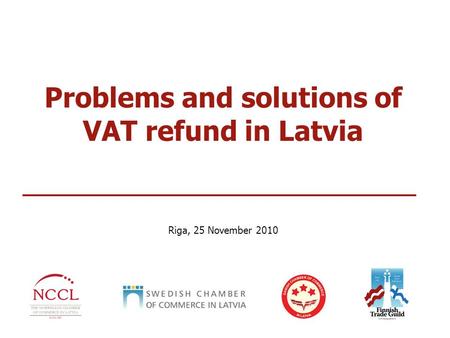 Problems and solutions of VAT refund in Latvia Riga, 25 November 2010.