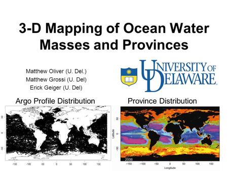 3-D Mapping of Ocean Water Masses and Provinces Matthew Oliver (U. Del.) Matthew Grossi (U. Del) Erick Geiger (U. Del) Argo Profile DistributionProvince.