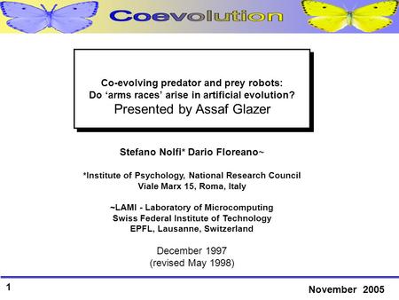 1 November 2005 Stefano Nolfi* Dario Floreano~ *Institute of Psychology, National Research Council Viale Marx 15, Roma, Italy ~LAMI - Laboratory of Microcomputing.