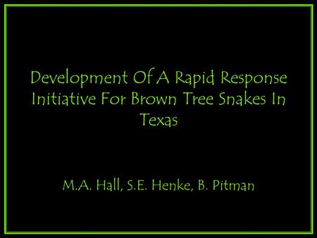 Development Of A Rapid Response Initiative For Brown Tree Snakes In Texas M.A. Hall, S.E. Henke, B. Pitman.