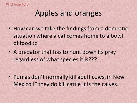 Apples and oranges How can we take the findings from a domestic situation where a cat comes home to a bowl of food to A predator that has to hunt down.