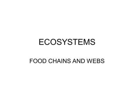 ECOSYSTEMS FOOD CHAINS AND WEBS. ENERGY FLOW IN ECOSYSTEMS The greatest amount of energy is in the bottom level- or the producers Producers are photosynthetic.