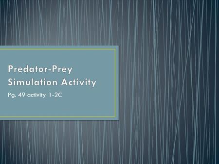 Pg. 49 activity 1-2C. Prey and predators must stand 0.5 m back to habitat If half of more of prey is covered by predator, the prey has been CAPTURED and.