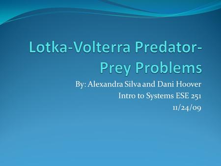 By: Alexandra Silva and Dani Hoover Intro to Systems ESE 251 11/24/09.