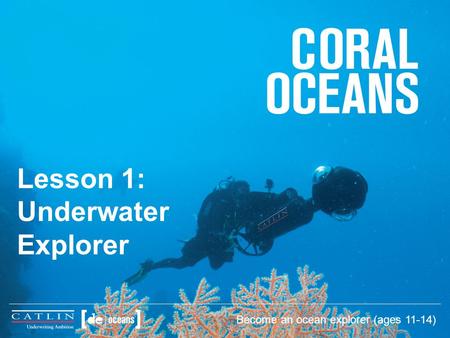 Lesson 1: Underwater Explorer Become an ocean explorer (ages 11-14)