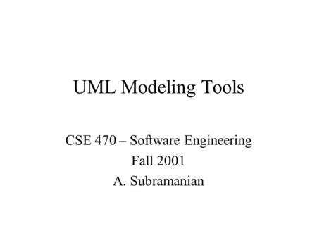 UML Modeling Tools CSE 470 – Software Engineering Fall 2001 A. Subramanian.