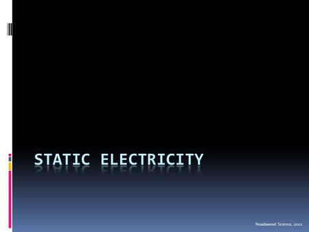 Noadswood Science, 2012. Static Electricity  To understand what causes static electricity Saturday, May 09, 2015.