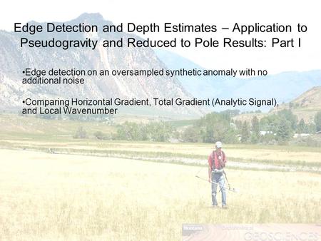 Edge Detection and Depth Estimates – Application to Pseudogravity and Reduced to Pole Results: Part I Edge detection on an oversampled synthetic anomaly.