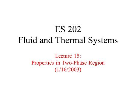 ES 202 Fluid and Thermal Systems Lecture 15: Properties in Two-Phase Region (1/16/2003)