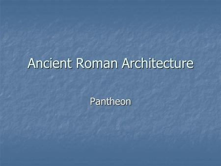 Ancient Roman Architecture Pantheon. Pantheon: Original building built by Marcus Vipsanius Agrippa, 27-25 B.C.E. Original building built by Marcus Vipsanius.