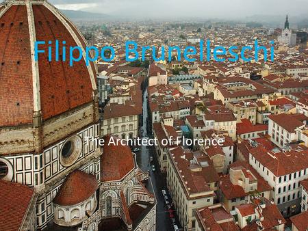 Filippo Brunelleschi The Architect of Florence. The Significance of the Renaissance The Renaissance came to be after the work of Petrarch had begun to.