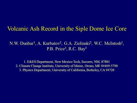 Volcanic Ash Record in the Siple Dome Ice Core N.W. Dunbar 1, A. Kurbatov 2, G.A. Zielinski 2, W.C. McIntosh 1, P.B. Price 3, R.C. Bay 3 1. E&ES Department,