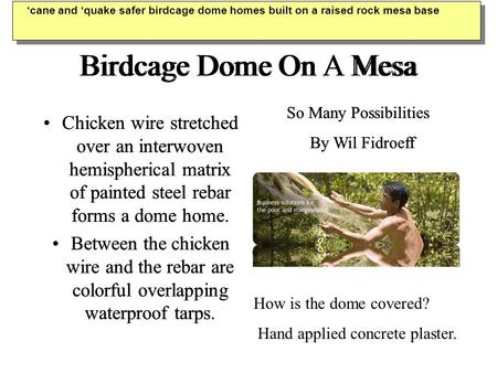 Birdcage Dome On A Mesa Chicken wire stretched over an interwoven hemispherical matrix of painted steel rebar forms a dome home. Between the chicken wire.