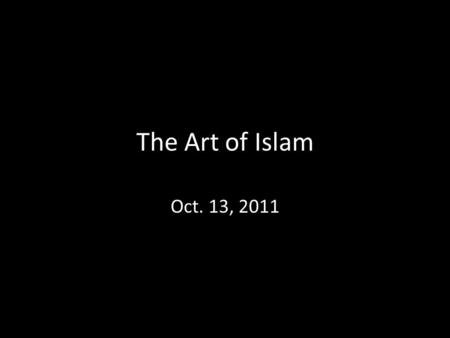 The Art of Islam Oct. 13, 2011. I. Introduction: art and religion.