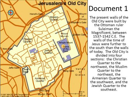 Document 1 The present walls of the Old City were built by the Ottoman ruler Suleiman the Magnificent, between 1537-1542 C.E. The walls of the time of.