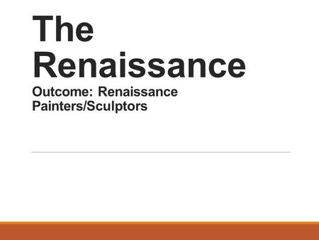 The Renaissance Outcome: Renaissance Painters/Sculptors