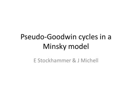 Pseudo-Goodwin cycles in a Minsky model E Stockhammer & J Michell.