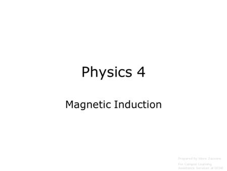 Physics 4 Magnetic Induction Prepared by Vince Zaccone For Campus Learning Assistance Services at UCSB.