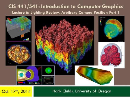 Hank Childs, University of Oregon Oct. 17 th, 2014 CIS 441/541: Introduction to Computer Graphics Lecture 6: Lighting Review, Arbitrary Camera Position.