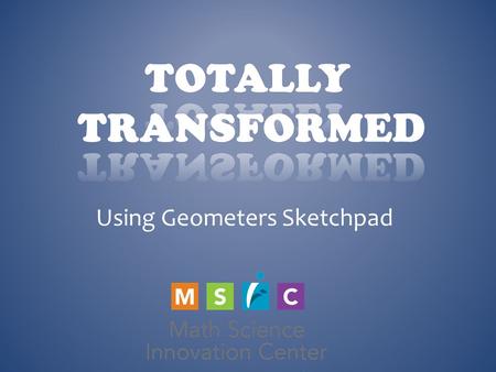 Using Geometers Sketchpad. WHAT HAPPENS IN A RIGID TRANSFORMATION? A.Shape changes size and position B.Shape changes size but not position C.Shape changes.