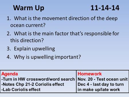 Warm Up11-14-14 1.What is the movement direction of the deep ocean current? 2.What is the main factor that’s responsible for this direction? 3.Explain.