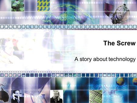 The Screw A story about technology. THE SCREW Sometimes it’s just an error to judge the value of an activity simply by the time consumed in doing it….