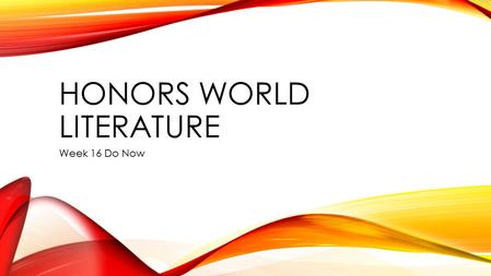 HONORS WORLD LITERATURE Week 16 Do Now. DO NOW: MONDAY, DECEMBER 8 TH, 2014.