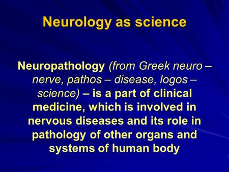 Neurology as science Neuropathology (from Greek neuro – nerve, pathos – disease, logos – science) – is a part of clinical medicine, which is involved in.